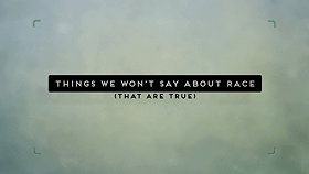 Things We Won't Say About Race That Are True
