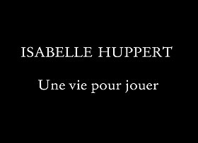 Isabelle Huppert, une vie pour jouer