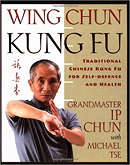Wing Chun Kung Fu: Traditional Chinese Kung Fu for Self-Defense and Health by IP Chun