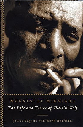 Moanin' at Midnight: The Life and Times of Howlin' Wolf