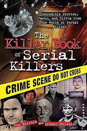 The Killer Book of Serial Killers: Incredible Stories, Facts and Trivia from the World of Serial Killers (The Ultimate Gift for True Crime Fans) (The Killer Books)