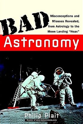 Bad Astronomy: Misconceptions and Misuses Revealed, from Astrology to the Moon Landing 