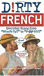Dirty French: Everyday Slang from "What