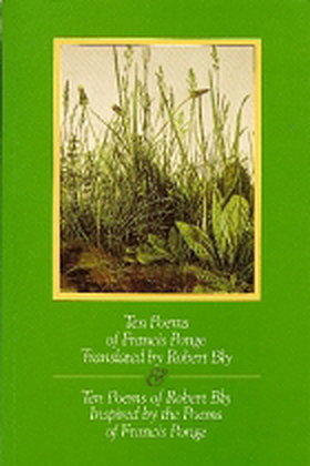 Ten Poems of Francis Ponge Translated by Robert Bly & Ten Poems of Robert Bly Inspired by the Poems of Francis Ponge