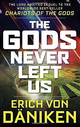 The Gods Never Left Us: The Long Awaited Sequel to the Worldwide Best-seller Chariots of the Gods