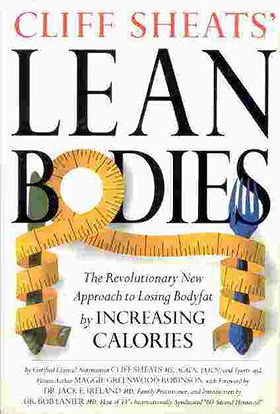 Cliff Sheats' Lean Bodies: The Revolutionary New Approach to Losing Bodyfat by Increasing Calories