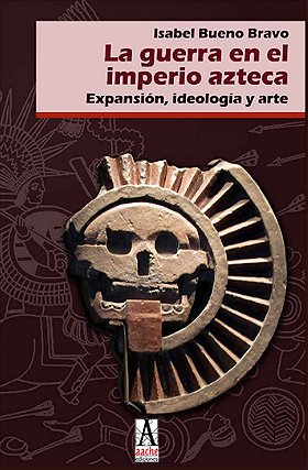 La guerra en el imperio azteca — Expansión, ideología y arte