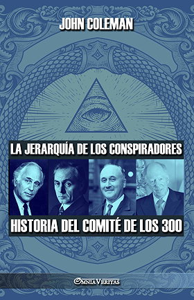 LA JERARQUÍA DE LOS CONSPIRADORES — HISTORIA DEL COMITÉ DE LOS 300