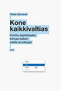 Kone kaikkivaltias: Kuinka digitalisaatio tuhoaa kaiken meille arvokkaan