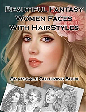 Beautiful Fantasy Women Faces With Hairstyles Grayscale Coloring Book: 30 Beautiful Fantasy Girls With Hairstyles Grayscale Coloring Pages For Adults