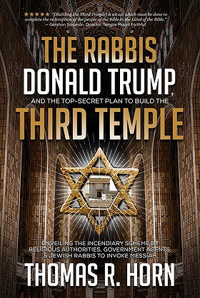 The Rabbis, Donald Trump, and the Top-Secret Plan to Build the Third Temple: Unveiling the Incendiary Scheme by Religious Authorities, Government Agents, and Jewish Rabbis to Invoke Messiah