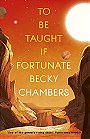 To Be Taught, If Fortunate by Becky Chambers