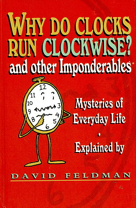 Why do clocks run clockwise? and other imponderables: Mysteries of everyday life explained