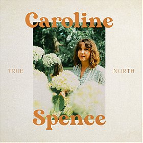 Caroline Spence= True North (2022)