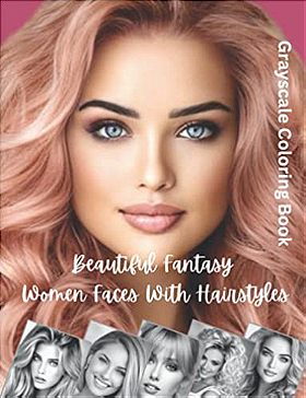 Beautiful Fantasy Women Faces With Hairstyles Grayscale Coloring Book: 52 Beautiful Fantasy Girls With Hairstyles Grayscale Coloring Pages For Adults