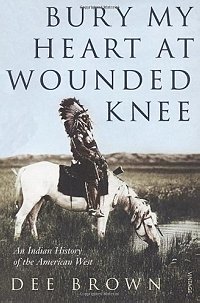 Bury My Heart At Wounded Knee: An Indian History of the American West 
