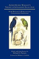 Alfred Russel Wallace's Theory of Intelligent Evolution: How Wallace's World of Life Challenged Darw