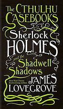 The Cthulhu Casebooks: Sherlock Holmes and the Shadwell Shadows