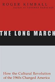 The Long March How the Cultural Revolution of the 1960s Changed America, Roger Kimball.