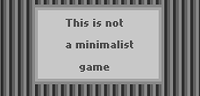 This is not a minimalist game