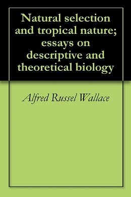 Natural selection and tropical nature; essays on descriptive and theoretical biology