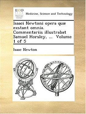 Isaaci Newtoni opera quæ exstant omnia. Commentariis illustrabat Samuel Horsley, ...  Volume 1 of 5 (Latin Edition)