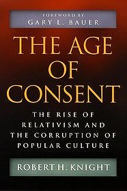 The Age of Consent The Rise of Relativism and the Corruption of Popular Culture, Robert H. Knight.