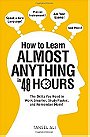 How to Learn Almost Anything in 48 Hours: The Skills You Need to Work Smarter, Study Faster, and Remember More!