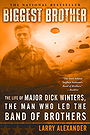 Biggest Brother: The Life of Major Dick Winters, The Man Who Lead the Band of Brothers