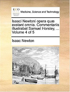 Isaaci Newtoni opera quæ exstant omnia. Commentariis illustrabat Samuel Horsley, ...  Volume 4 of 5 (Latin Edition)