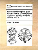 Isaaci Newtoni opera quæ exstant omnia. Commentariis illustrabat Samuel Horsley, ...  Volume 5 of 5 