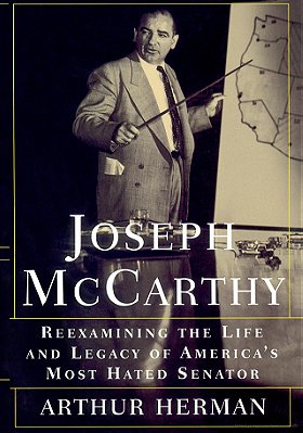 Joseph McCarthy: Reexamining the Life and Legacy of America's Most Hated Senator