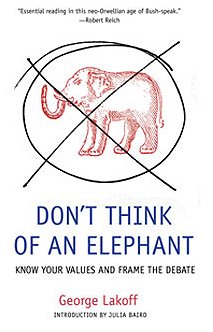 Don't Think of an Elephant!: Know Your Values and Frame the Debate—The Essential Guide for Progressives