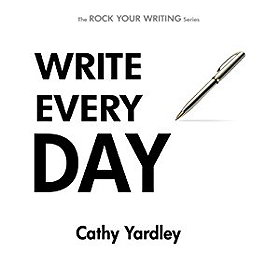 Write Every Day: How to Write Faster, and Write More (Rock Your Writing)