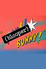 (Blooper) Bunny!