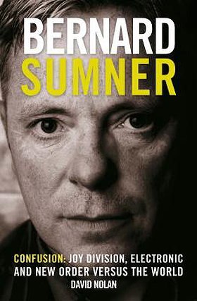 Bernard Sumner - Confusion: Joy Division, Electronic and New Order Versus The World