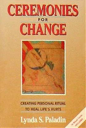 Ceremonies for Change: Creating Rituals to Heal Life's Hurts